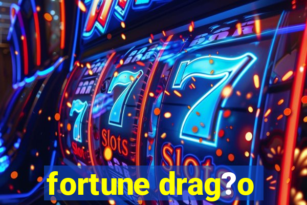 fortune drag?o