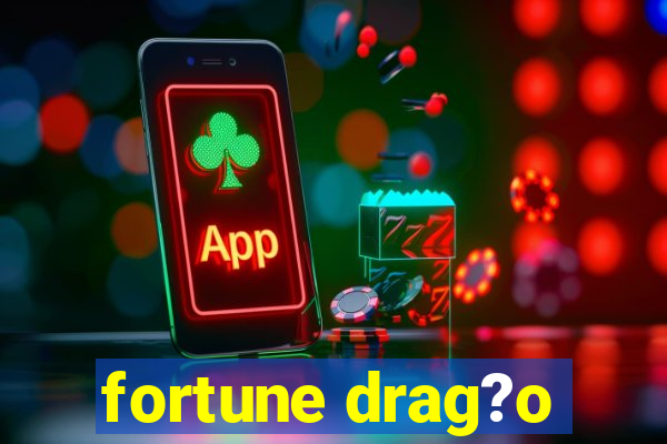 fortune drag?o