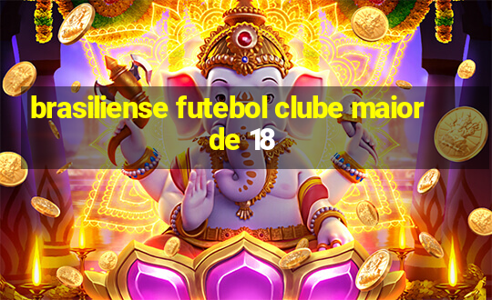 brasiliense futebol clube maior de 18