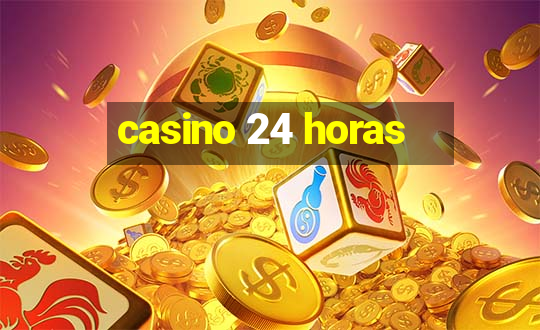 casino 24 horas