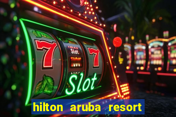 hilton aruba resort and casino