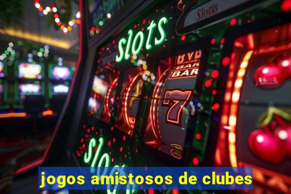 jogos amistosos de clubes