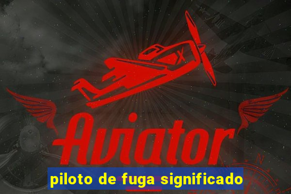 piloto de fuga significado