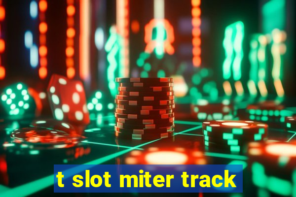 t slot miter track