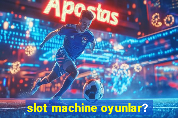 slot machine oyunlar?