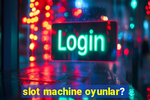 slot machine oyunlar?