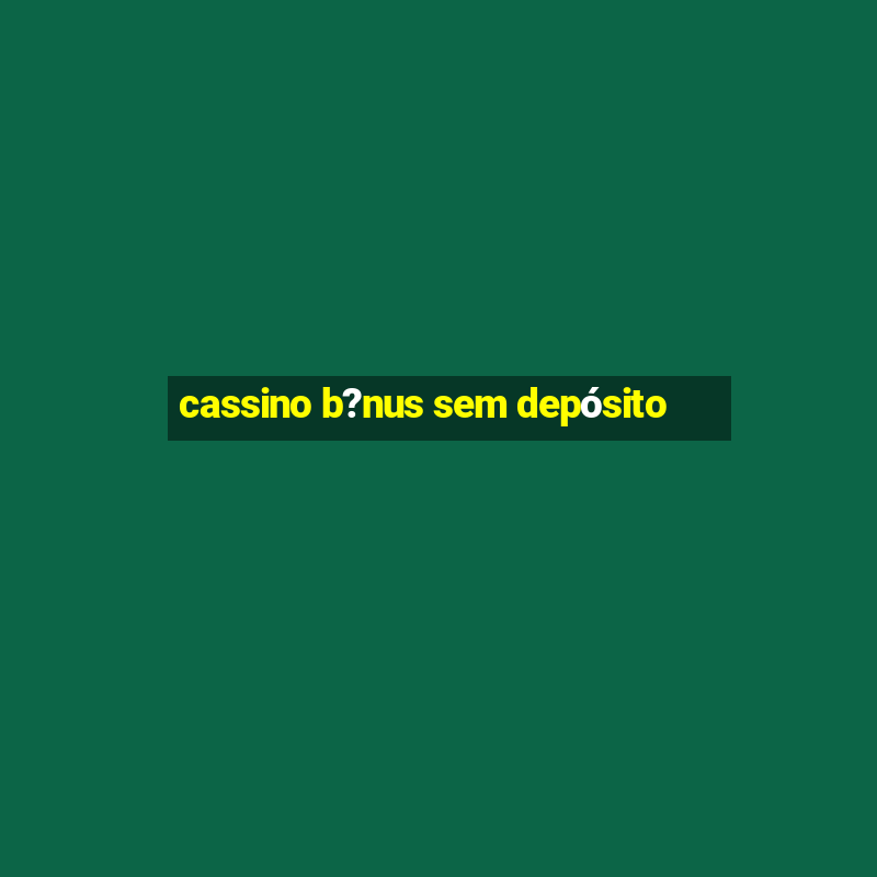 cassino b?nus sem depósito