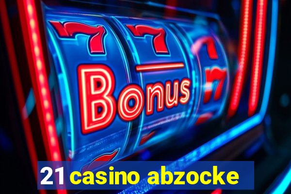 21 casino abzocke