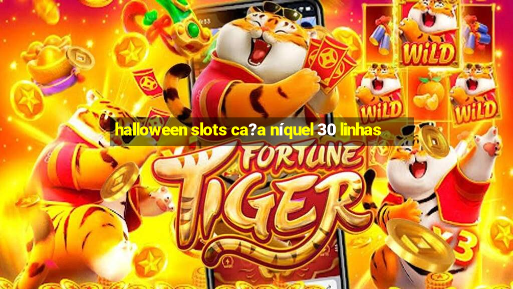 halloween slots ca?a níquel 30 linhas