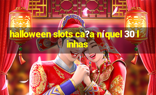 halloween slots ca?a níquel 30 linhas