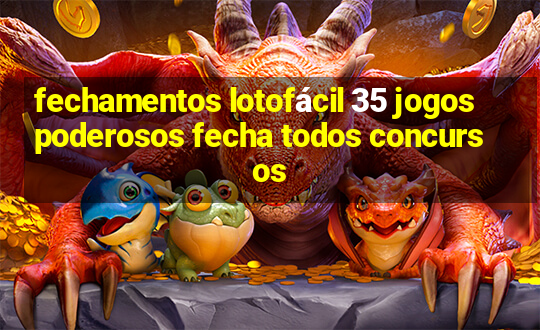 fechamentos lotofácil 35 jogos poderosos fecha todos concursos