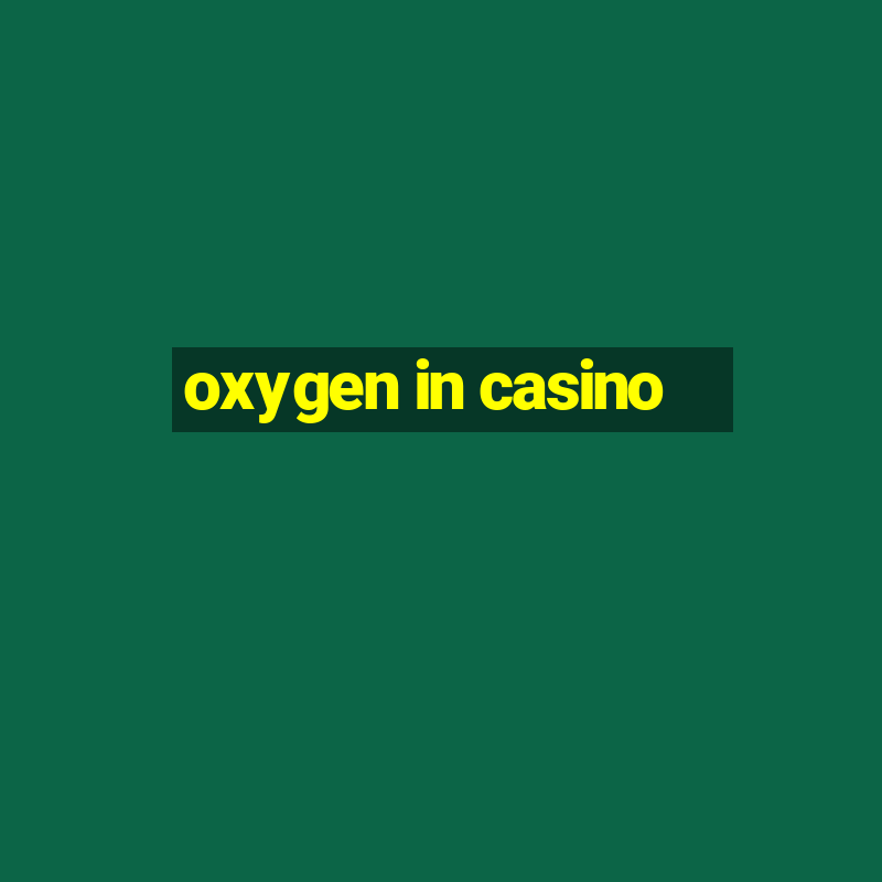 oxygen in casino