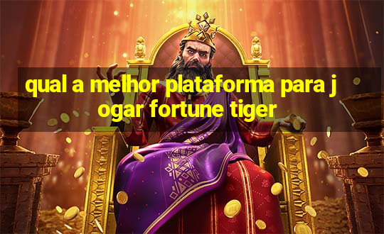 qual a melhor plataforma para jogar fortune tiger