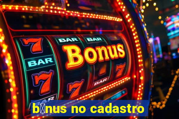 b么nus no cadastro