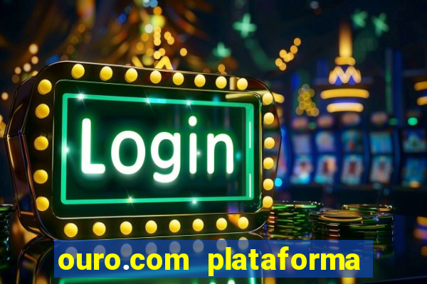 ouro.com plataforma de jogos