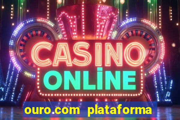 ouro.com plataforma de jogos