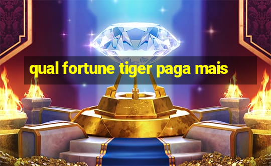 qual fortune tiger paga mais