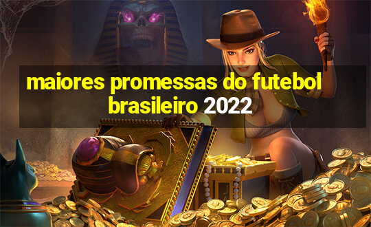 maiores promessas do futebol brasileiro 2022