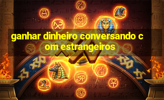 ganhar dinheiro conversando com estrangeiros