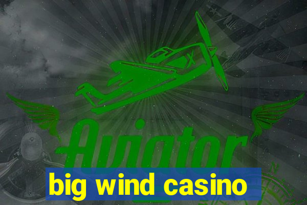 big wind casino