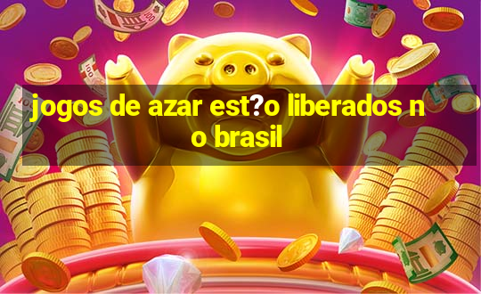 jogos de azar est?o liberados no brasil