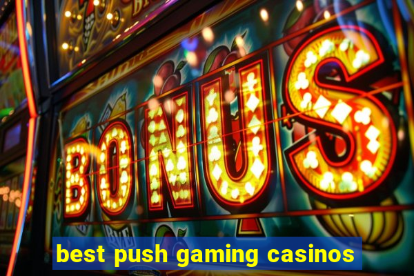 best push gaming casinos