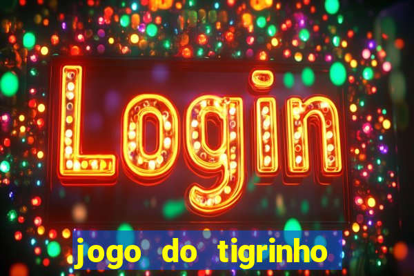 jogo do tigrinho ganha dinheiro de verdade