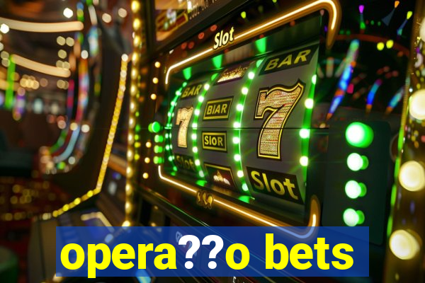 opera??o bets