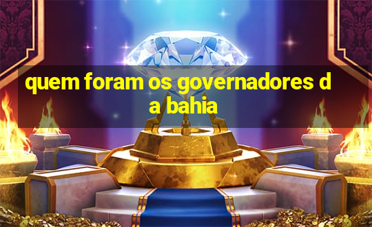 quem foram os governadores da bahia