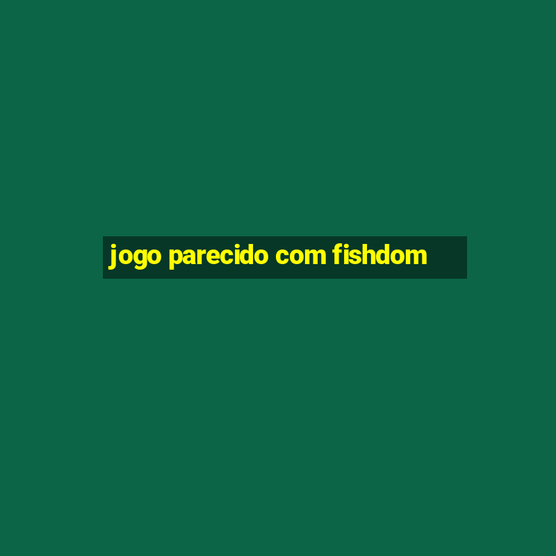 jogo parecido com fishdom