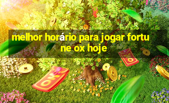 melhor horário para jogar fortune ox hoje