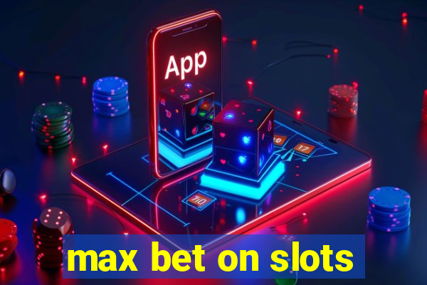 max bet on slots