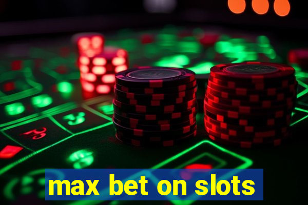 max bet on slots