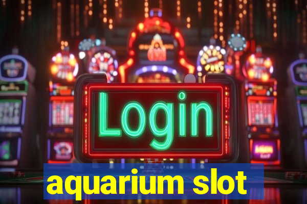 aquarium slot