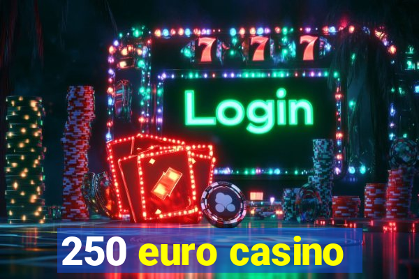 250 euro casino