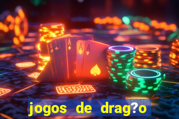 jogos de drag?o para celular