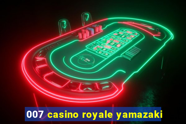 007 casino royale yamazaki