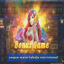 xeque mate tabela nutricional