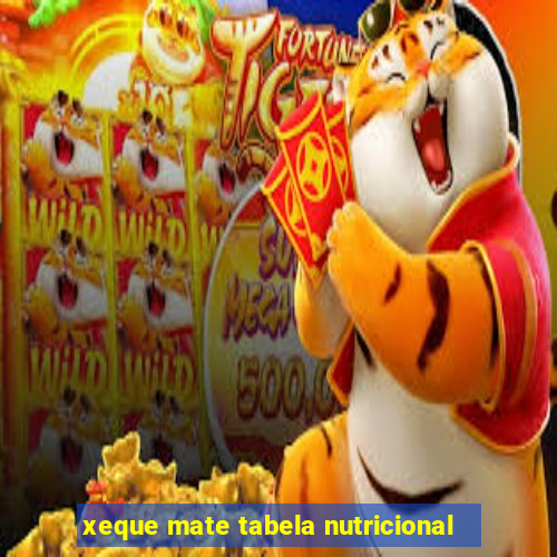 xeque mate tabela nutricional