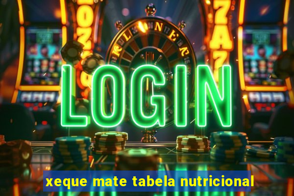 xeque mate tabela nutricional