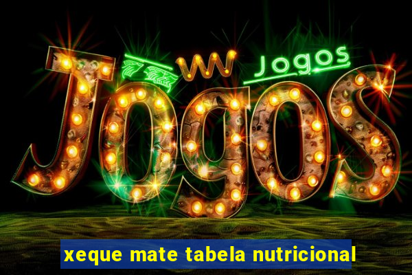 xeque mate tabela nutricional