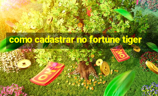 como cadastrar no fortune tiger