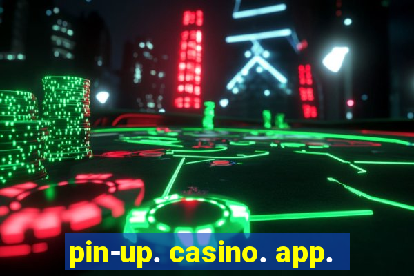 pin-up. casino. app.