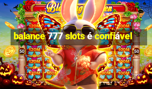 balance 777 slots é confiável