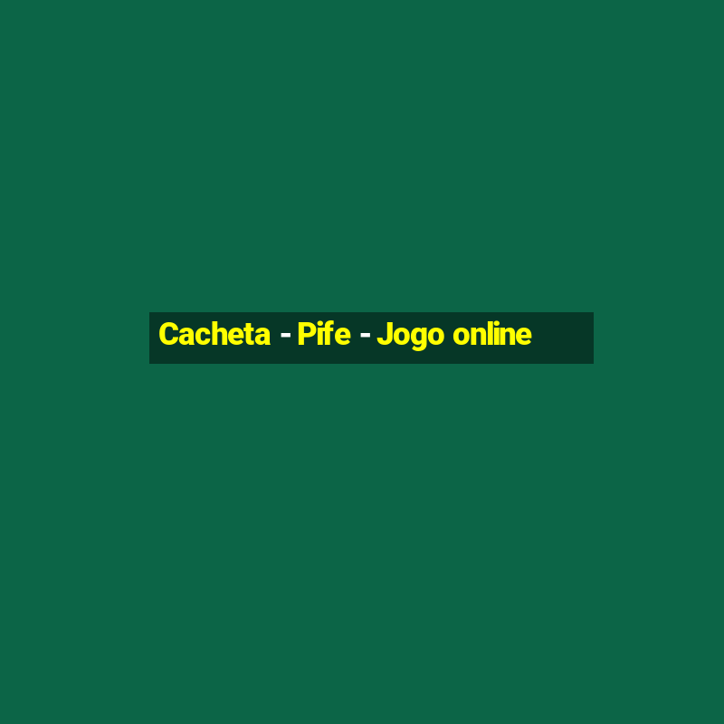 Cacheta - Pife - Jogo online