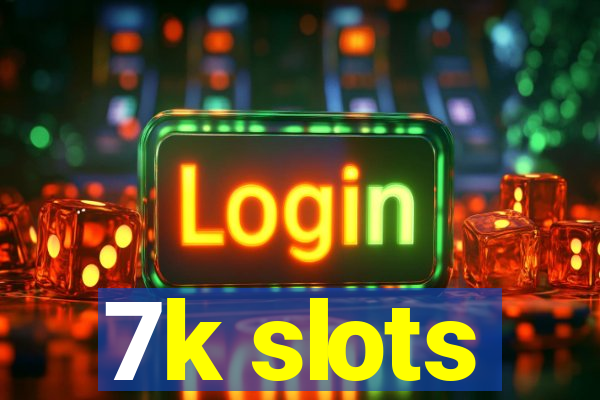 7k slots