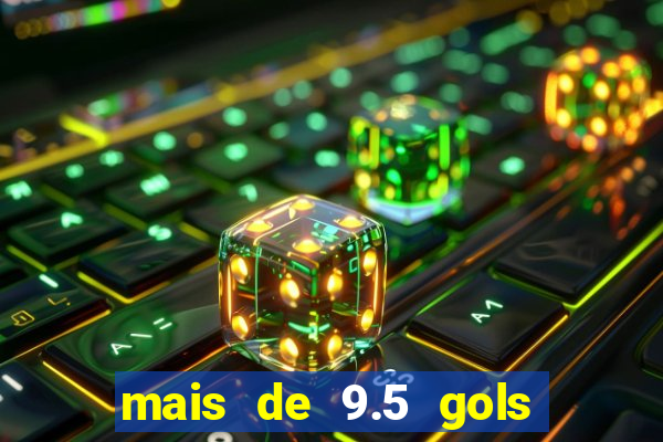 mais de 9.5 gols o que significa