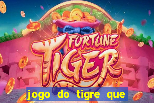 jogo do tigre que ganha dinheiro como jogar