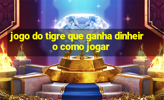 jogo do tigre que ganha dinheiro como jogar