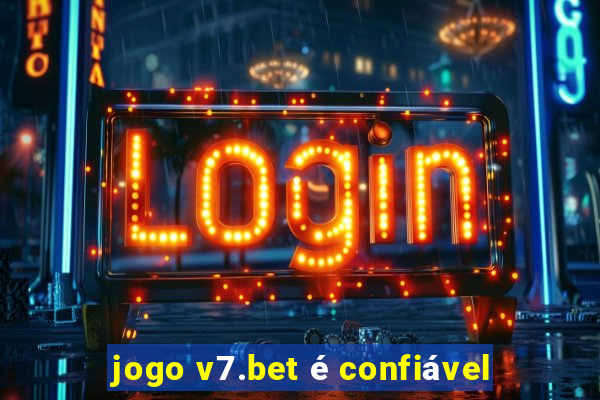 jogo v7.bet é confiável